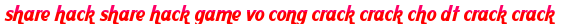 share hack share hack game vo cong crack crack cho dt crack crack moi
